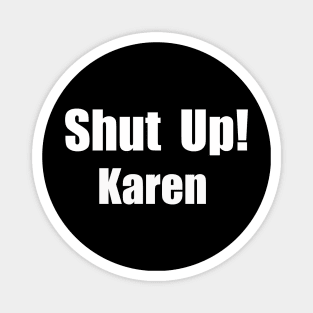 Shut Up Karen Magnet